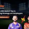 KKR Vs SRH Match Tips & Winning Strategy On Fairplaypro