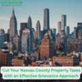 Cut Your Nassau County Property Taxes With An Effective Grievance Approach