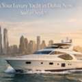 Book Your Luxury Yacht In Dubai Now &ndash; Sail In Style!