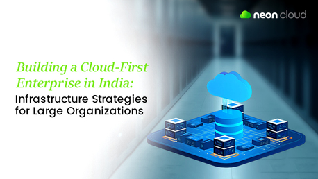 Gurgaon, Software Development, Building A Cloud-First Enterprise In India: Infrastructure Strategies For Large Organizati