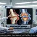 Best Arthroscopic Surgeon In Delhi For Advanced Joint Care