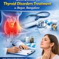 Best Doctor For Thyroid Disorders Treatment In Begur, Bangalore