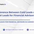The Difference Between Cold Leads And Qualified Leads For Financial Advisors In Canada