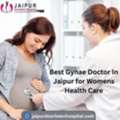Best Gynae Doctor In Jaipur For Womens Health Care