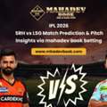 IPL 2026: SRH Vs LSG Match Prediction & Pitch Insights Via Mahadev Book Betting