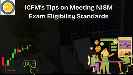 Mumbai, Financial, ICFM&rsquo;s Tips On Meeting NISM Exam Eligibility Standards