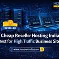 Cheap Reseller Hosting India: Best For High Traffic Business Sites