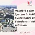 Reliable Solar Power System In UAE For Sustainable Energy Solutions - Value Addition