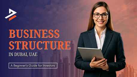 Dubai, Business, Choosing A Business Structure UAE: Key Factors You Must Consider