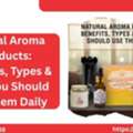 INR 200, Natural Aroma Products: Benefits, Types & Why You Should Use Them Daily