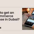 E-commerce License In Dubai - A Complete Guide