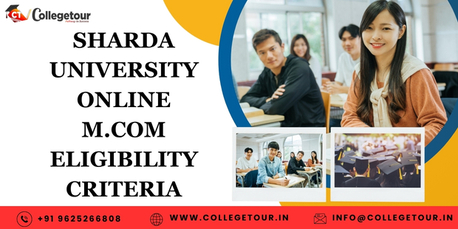 Greater Noida, Lessons Offered, Sharda University Online M.COM Eligibility Criteria