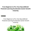 From Beginner To Pro: How NeuralMinds&rsquo; Powered Learning Accelerates Career Growth Instantl