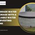 Upgrade Water Storage With A Reliable Water Harvesting Tank