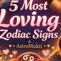 5 Most Loving Zodiac Signs