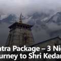 Kedarnath Yatra Package &ndash; 3 Nights / 4 Days Spiritual Journey To Shri Kedarnath Dham