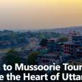 Rishikesh To Mussoorie Tour Package &ndash; Explore The Heart Of Uttarakhand