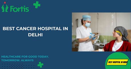 New Delhi, Medical, Best Cancer Hospital In Delhi | Fortis Healthcare