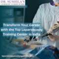 Transform Your Career With The Top Laparoscopy Training Center In India