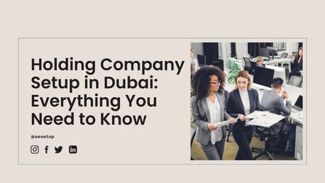 Dubai, Business, Holding Company Setup In Dubai - Everything You Need To Know