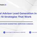 Financial Advisor Lead Generation In Canada: 10 Strategies That Work