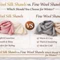 Wool Silk Shawls Vs Fine Wool Shawls &ndash; Which One Should You Choose This Winter?