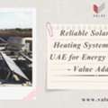 Reliable Solar Water Heating System Supplier UAE For Energy Efficiency - Value Addition