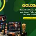Basketball Game Analysis And Smart Picks On Gold 365.site Platform