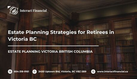 Victoria, Financial, Estate Planning Strategies For Retirees In Victoria BC