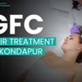 Advanced GFC Therapy In Kondapur To Reduce Hair Fall Naturally