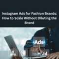 Instagram Ads For Fashion Brands: How To Scale Without Diluting The Brand