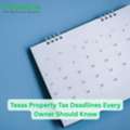 Texas Property Tax Deadlines Every Owner Should Know