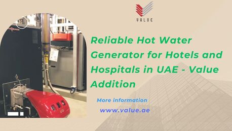 Dubai, Heavy Equipment, Reliable Hot Water Generator For Hotels And Hospitals In UAE - Value Addition