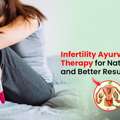 Infertility Ayurvedic Therapy For Natural Healing And Better Results