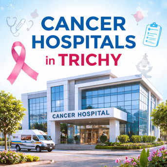 Mumbai, Health, Cancer Hospital In Trichy &ndash; Advanced Oncology Care & Trusted Treatment