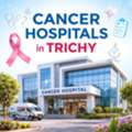 Cancer Hospital In Trichy &ndash; Advanced Oncology Care & Trusted Treatment