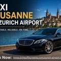 Book Taxi Lausanne To Zurich Airport | Comfortable Travel Service