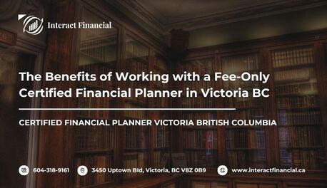 Victoria, Financial, The Benefits Of Working With A Fee-Only Certified Financial Planner In Victoria BC