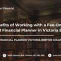 The Benefits Of Working With A Fee-Only Certified Financial Planner In Victoria BC