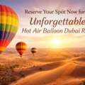 Reserve Your Spot Now For An Unforgettable Hot Air Balloon Dubai Ride!
