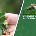 Ayurveda Vs Allopathy: Key Differences, Benefits & Which Is Better?