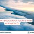 How Can I Book Group Flights With Aeromexico?