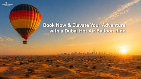 Dubai, Travel, Book Now & Elevate Your Adventure With A Dubai Hot Air Balloon Ride