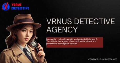 Hyderabad, Legal, Reliable Post-Matrimonial-Investigation In Hyderabad By Venus Detective Agency