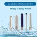 Use Of Submersible Pump For Muddy And Sandy Water