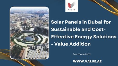 Dubai, Heavy Equipment, Solar Panels In Dubai For Sustainable And Cost-Effective Energy Solutions - Value Addition