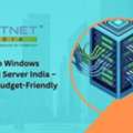 Cheap Windows Dedicated Server India &ndash; Secure & Budget-Friendly