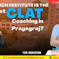 Which Institute Is The Best CLAT Coaching In Prayagraj?