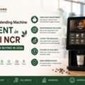 Why Coffee Vending Machine On Rent In Delhi NCR Is Better Than Buying In 2026