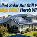 Installed Solar But Still Paying High Bills? Here&rsquo;s Why